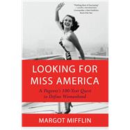 Looking for Miss America A Pageant's 100-Year Quest to Define Womanhood