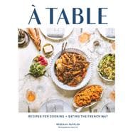 À Table Recipes for Cooking and Eating the French Way