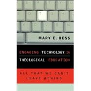Engaging Technology in Theological Education All That We Can't Leave Behind