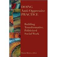 Doing Anti-Oppressive Practice; Building Transformative, Politicized Social Work