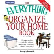 Everything Organize Your Home Book : Eliminate clutter, set up your home office, and utilize space in your Home