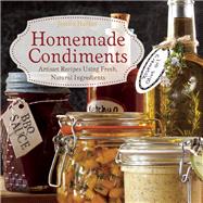 Homemade Condiments Artisan Recipes Using Fresh, Natural Ingredients