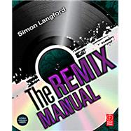 The Remix Manual: The Art and Science of Dance Music Remixing with Logic