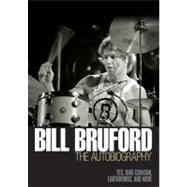 Bill Bruford : The Autobiography - Yes, King Crimson, Earthworks and More