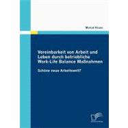 Vereinbarkeit Von Arbeit Und Leben Durch Betriebliche Work-life Balance Maánahmen: Sch”ne Neue Arbeitswelt?