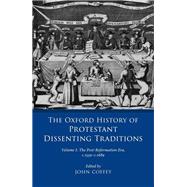 The Oxford History of Protestant Dissenting Traditions, Volume I The Post-Reformation Era, 1559-1689