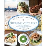 Pittsburgh Chef's Table Extraordinary Recipes from the Steel City