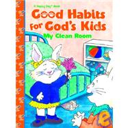 Good Habits For Gods Kids My Clean Room