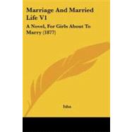 Marriage and Married Life V1 : A Novel, for Girls about to Marry (1877)