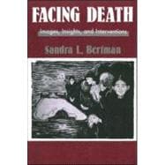 Facing Death: Images, Insights, And Interventions: A Handbook For Educators, Healthcare Professionals, And Counselors
