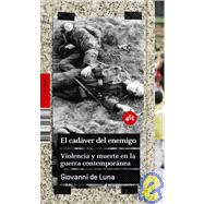 El cadaver del enemigo/ The Corpse Of The Enemy: Violencia y muerte en la guerra contemporanea/ Violence and Death in the Contemporary War