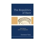 The Biopolitics of Race State Racism and U.S. Immigration