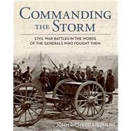 Commanding the Storm Civil War Battles In The Words Of The Generals Who Fought Them