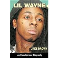 Lil Wayne : An Unauthorized Biography