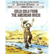 Gold! Gold from the American River! January 24, 1848: The Day the Gold Rush Began