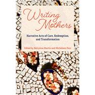 Writing Mothers: Narrative Acts of Care, Redemption, and Transformation
