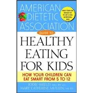 The American Dietetic Association Guide to Healthy Eating for Kids How Your Children Can Eat Smart from Five to Twelve
