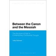 Between the Canon and the Messiah The Structure of Faith in Contemporary Continental Thought