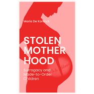 Stolen Motherhood Surrogacy and Made-to-Order Children