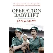 Operation Babylift The incredible story of the inspiring Australian women who rescued hundreds of orphans at the end of the Vietnam War,9780733642241