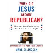 When Did Jesus Become Republican? Rescuing Our Country and Our Values from the Right-- Strategies for a Post-Bush America