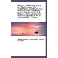 Hodson of Hodson's Horse, Or, Twelve Years of a Soldier's Life in India: Being Extracts from the Le