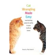 Cat Wrangling Made Easy : Maintaining Peace and Sanity in Your Multicat Home