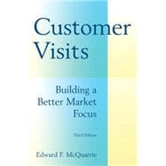 Customer Visits: Building a Better Market Focus: Building a Better Market Focus