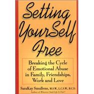 Setting Yourself Free Breaking the Cycle of Emotional Abuse in Family, Friendships, Work and Love