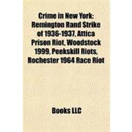 Crime in New York : Remington Rand Strike of 1936-1937, Attica Prison Riot, Woodstock 1999, Peekskill Riots, Rochester 1964 Race Riot