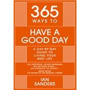 365 Ways to Have a Good Day A day-by-day guide to enjoying a more successful, fulfilling life