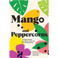 Mango and Peppercorns A Memoir of Food, an Unlikely Family, and the American Dream