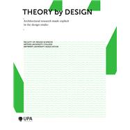 Theory by Design Architectural Research Made Explicit in the Design Studio