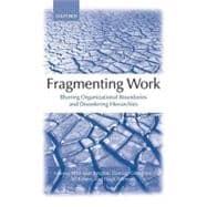 Fragmenting Work Blurring Organizational Boundaries and Disordering Hierarchies