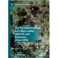 The Parteihochschule Karl Marx under Ulbricht and Honecker, 1946-1990