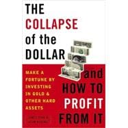 The Collapse of the Dollar and How to Profit from It Make a Fortune by Investing in Gold and Other Hard Assets