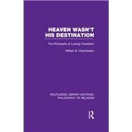 Heaven Wasn't His Destination: The Philosophy of Ludwig Feuerbach