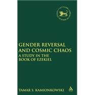 Gender Reversal and Cosmic Chaos A Study in the Book of Ezekiel