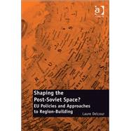 Shaping the Post-Soviet Space?: EU Policies and Approaches to Region-Building