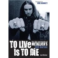 To Live Is To Die The life and death of Metallica's Cliff Burton