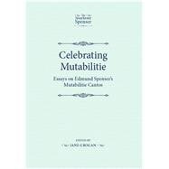 Celebrating Mutabilitie Essays on Edmund Spenser's Mutabilitie Cantos