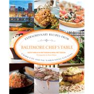 Baltimore Chef's Table Extraordinary Recipes from Charm City and the Surrounding Counties