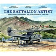 The Battalion Artist A Navy Seabee's Sketchbook of War in the South Pacific, 1943â€“1945,9780817922245