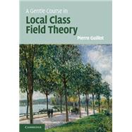 A Gentle Course in Local Class Field Theory