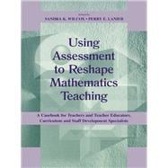 Using Assessment To Reshape Mathematics Teaching: A Casebook for Teachers and Teacher Educators, Curriculum and Staff Development Specialists