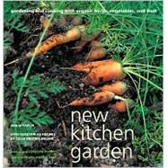 New Kitchen Garden : Organic Gardening and Cooking with Herbs, Vegetables, and Fruit