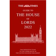 The Times Guide to the House of Lords The Definitive Guide to the Upper House of the United Kingdom Parliament