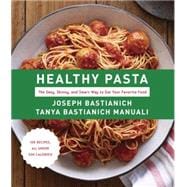 Healthy Pasta The Sexy, Skinny, and Smart Way to Eat Your Favorite Food: A Cookbook