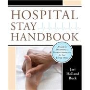Hospital Stay Handbook : A Guide to Becoming a Patient Advocate for Your Loved Ones