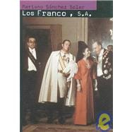 Los Franco, S.A./ The Francos, S.A.: Ascension y caida de la familia del ultimo dictador de Occidente/ The Ascension and Fall of the Family of the Last Dictator of the West